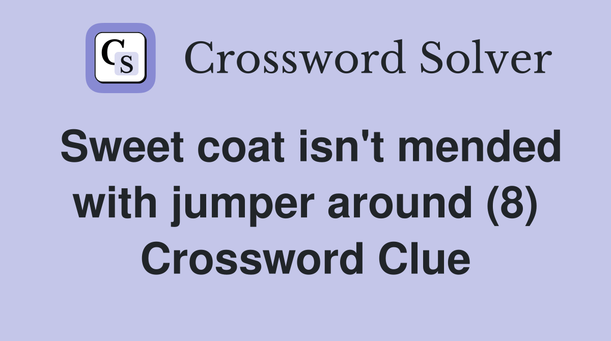 Sweet coat isn't mended with jumper around (8) Crossword Clue Answers